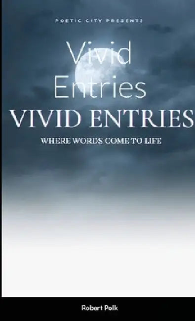 Vivid Entries: Where Words Come to Life by Robert Polk