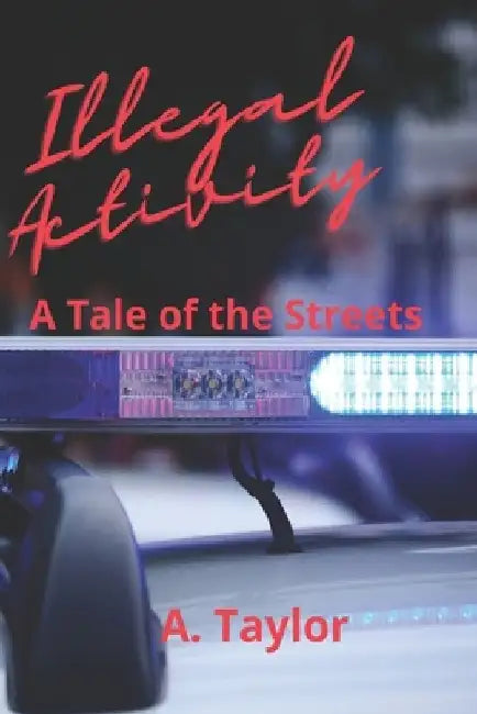 Illegal Activity: A Tale of the Streets by A. Taylor