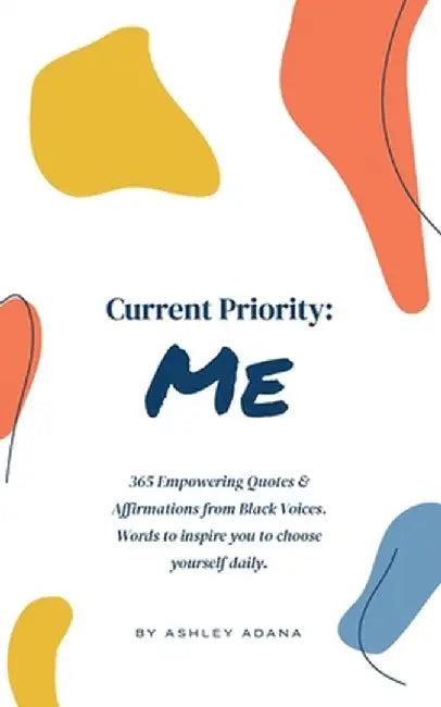 Current Priority: Me: 365 Empowering Quotes and Affirmations from Black Voices. Words to Inspire you to Choose Yourself Daily by Ashley Adana