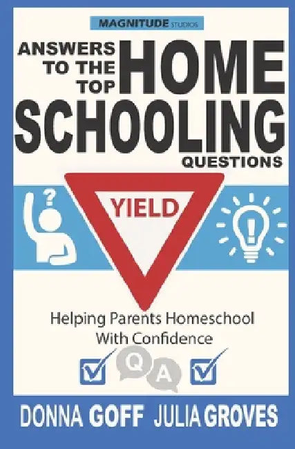 Answers to the Top Homeschooling Questions: Helping Parents Homeschool With Confidence by Donna Goff