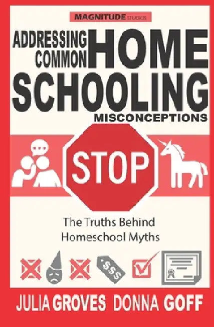 Addressing Common Homeschool Misconceptions: The Truths Behind Homeschool Myths by Donna Goff