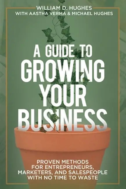 A Guide to Growing Your Business by William D. Hughes