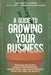 A Guide to Growing Your Business by William D. Hughes