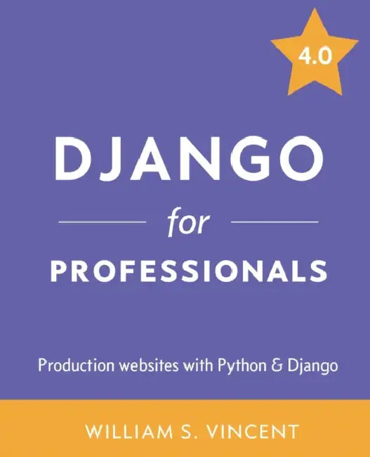 Django for Professionals: Production websites with Python & Django by William S. Vincent