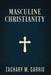 Masculine Christianity by Zachary Garris