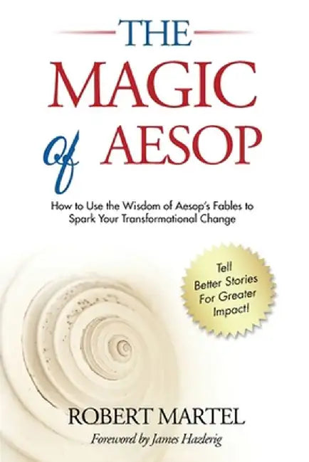The Magic of Aesop: How to Use The Wisdom of Aesop to Spark Your Transformational Change by Robert P. Martel