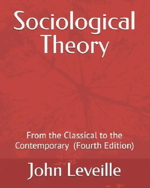 Sociological Theory: From the Classical to the Contemporary by Leveille, John