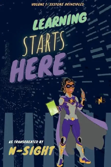 Learning Starts Here: Volume 1: Systems Principles by Tiffany Rachann