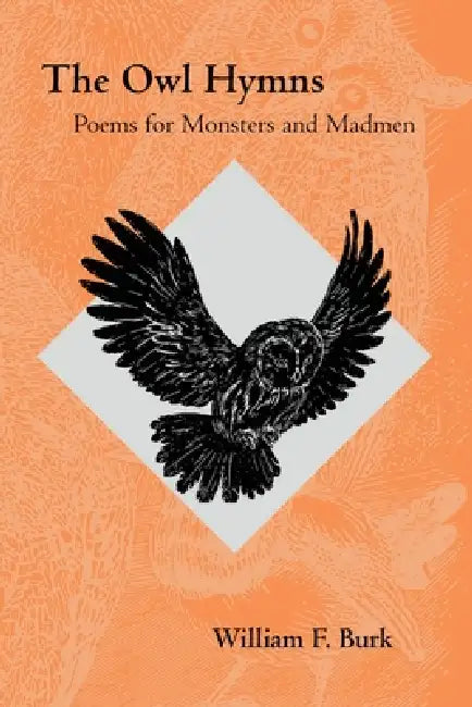 The Owl Hymns: Poems for Monsters and Madmen by William F. Burk