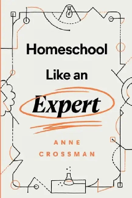 Homeschool Like an Expert by Anne Crossman