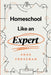 Homeschool Like an Expert by Anne Crossman