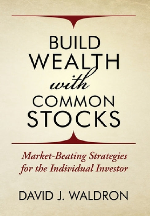 Build Wealth With Common Stocks: Market-Beating Strategies for the Individual Investor by David J. Waldron