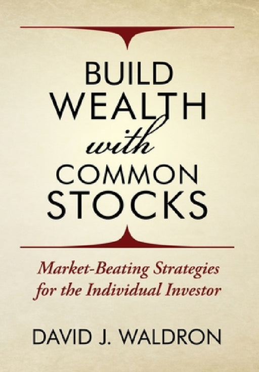 Build Wealth With Common Stocks: Market-Beating Strategies for the Individual Investor by David J. Waldron
