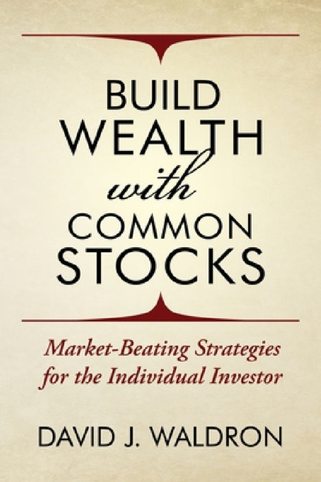 Build Wealth With Common Stocks: Market-Beating Strategies for the Individual Investor by David J. Waldron
