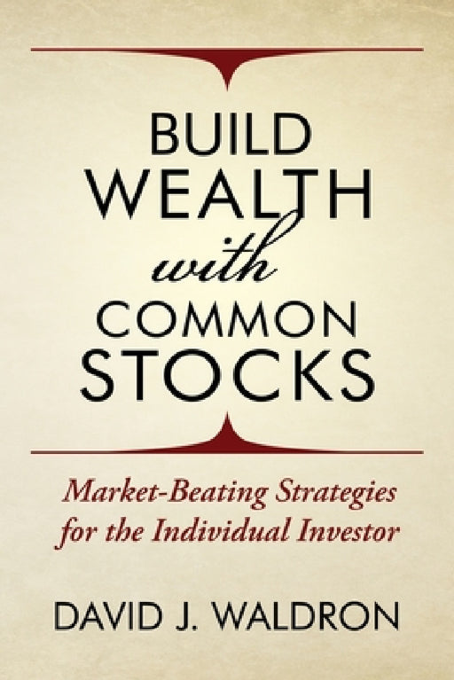 Build Wealth With Common Stocks: Market-Beating Strategies for the Individual Investor by David J. Waldron