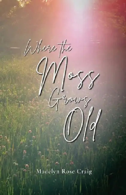 Where the Moss Grows Old by Madelyn Rose Craig