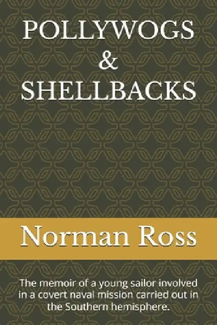 Pollywogs & Shellbacks: The memoir of a young sailor crossing the equator during a top-secret government mission. by Norman R. Ross
