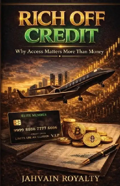 Rich Off Credit: Why Access Matters More Than Money by Jahvain Royalty