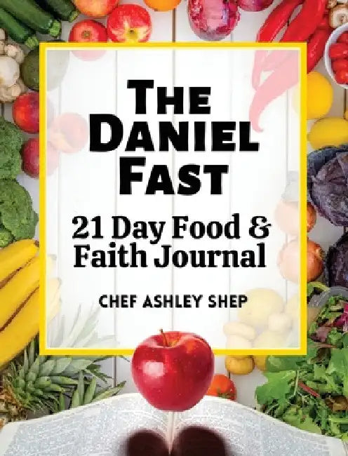 The Daniel Fast: 21 Day Food and Faith Journal by Chef Ashley Shep