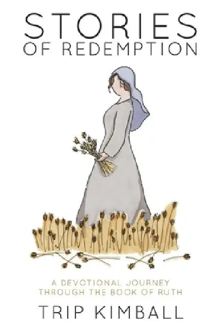 Stories of Redemption: A Devotional Journey Through the Book of Ruth by Trip Kimball