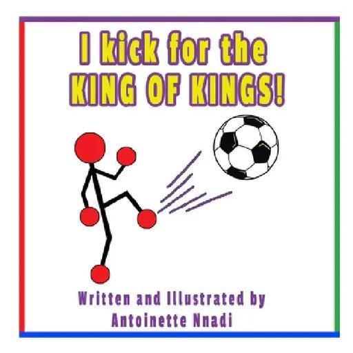 I kick for the KING OF KINGS! by Antoinette Nnadi