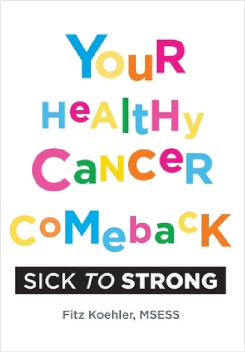 Your Healthy Cancer Comeback: Sick to Strong by Fitz Koehler, Melissa Redon, Phil Stokes