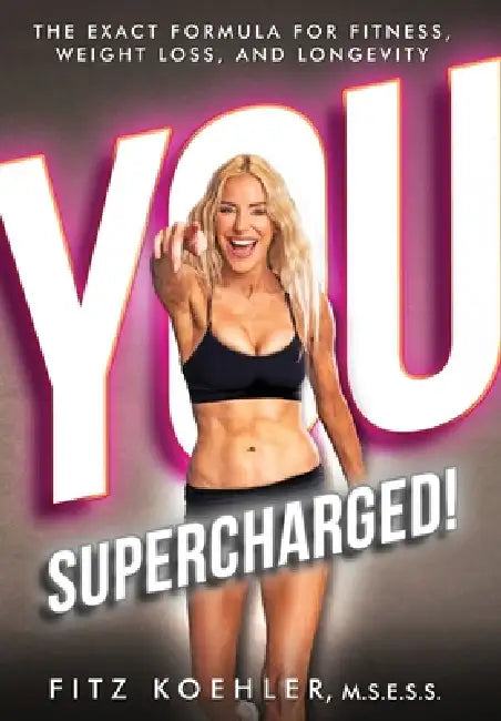 You. Supercharged!: The Exact Formula for Fitness, Weight Loss, and Longevity by Fitz Koehler
