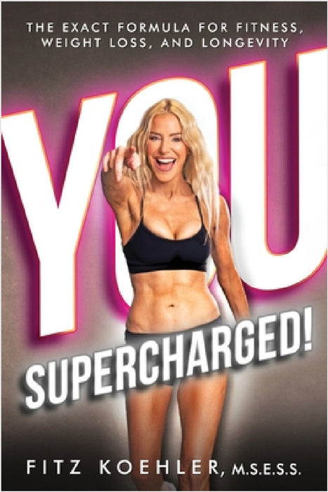 You. Supercharged!: The Exact Formula for Fitness, Weight Loss, and Longevity by Fitz Koehler
