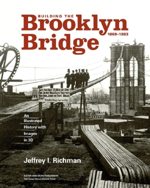 Building the Brooklyn Bridge, 1869-1883: An Illustrated History, with Images in 3D by Jeffrey I. Richman, Richard Haw, Erica Wagner