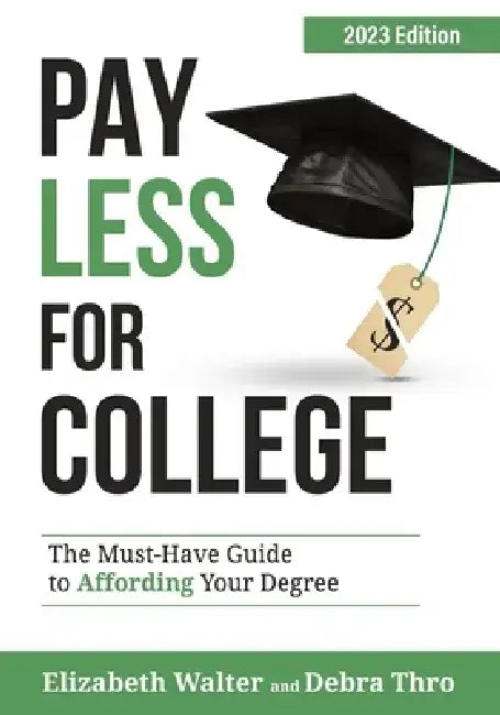 Pay Less for College: The Must-Have Guide to Affording Your Degree, 2023 Edition by Elizabeth Walter