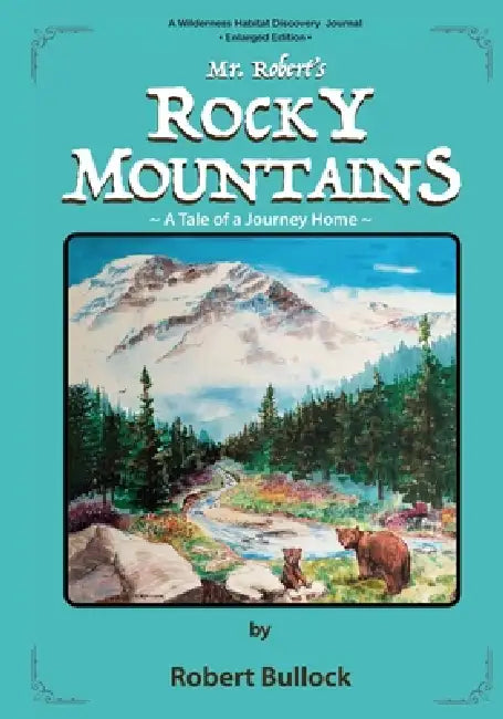 Mr. Robert's Rocky Mountains: A Tale of a Journey Home (Enlarged Edition) by Robert Bullock