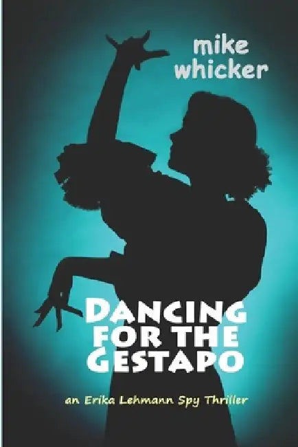 Dancing for the Gestapo: an Erika Lehmann thriller by Mike Whicker