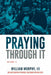Praying Through It, Volume II: 365 Days Worth of Prayers That Make Praying Easy by William Murphy