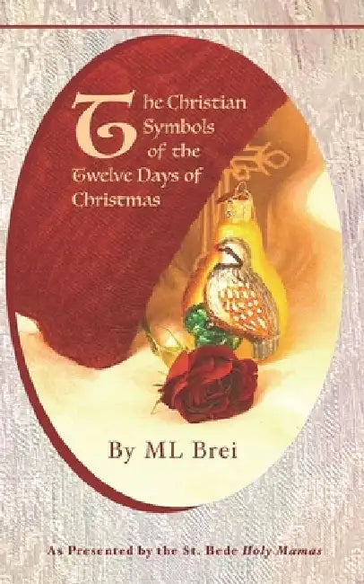 The Christian Symbols of the Twelve Days of Christmas by ML Brei