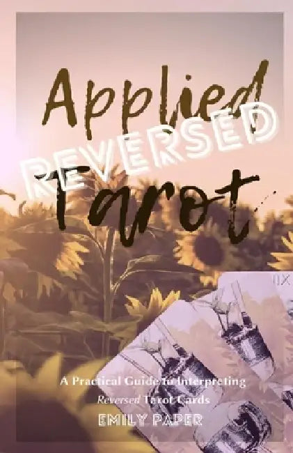 Applied Tarot Reversed: A Practical Guide to Interpreting Reversed Tarot Cards by Emily Paper
