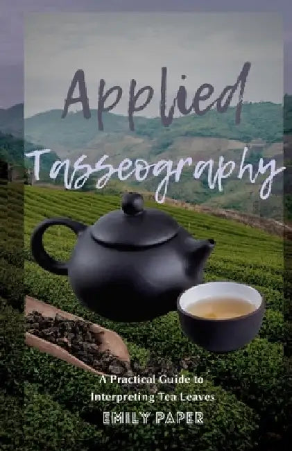 Applied Tasseography: A Practical Guide to Interpreting Tea Leaves by Emily Paper