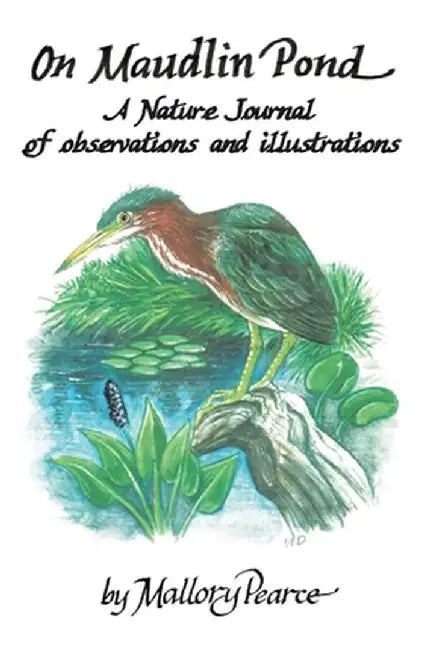 On Maudlin Pond: A Nature Journal of Observations and Illustrations: A Nature Journal of by Mallory Pearce