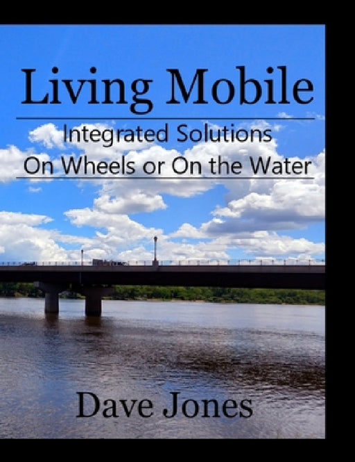 Living Mobile: Integrated Solutions On Wheels or On the Water by Dave Jones