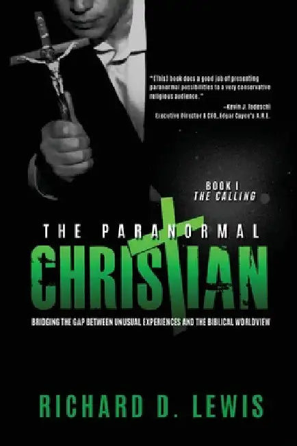 The Paranormal Christian: Bridging the Gap Between Unusual Experiences and the Biblical Worldview by Richard D. Lewis