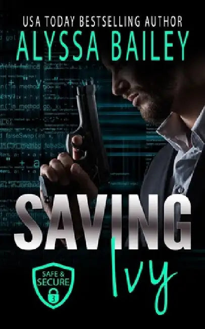 Saving Ivy: (Safe and Secure Book 3) by Alyssa Bailey