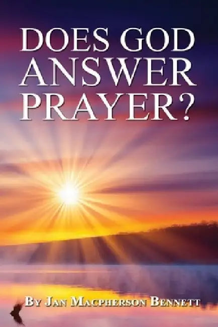 Does God Answer Prayer? by Jan MacPherson Bennett