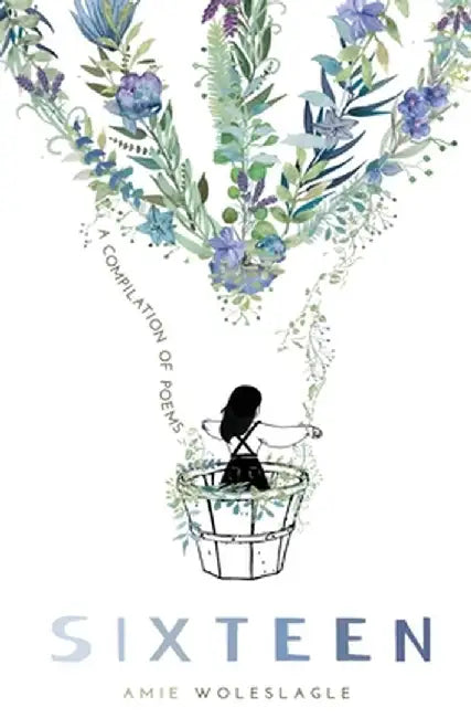 Sixteen: A Compilation of Poems by Amie Woleslagle