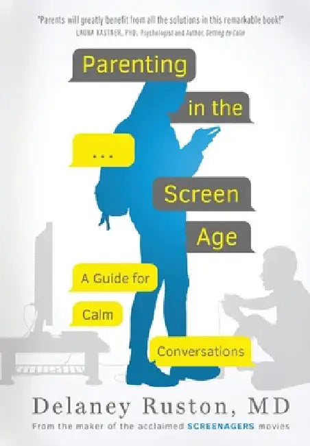 Parenting in the Screen Age: A Guide for Calm Conversations by Delaney Ruston