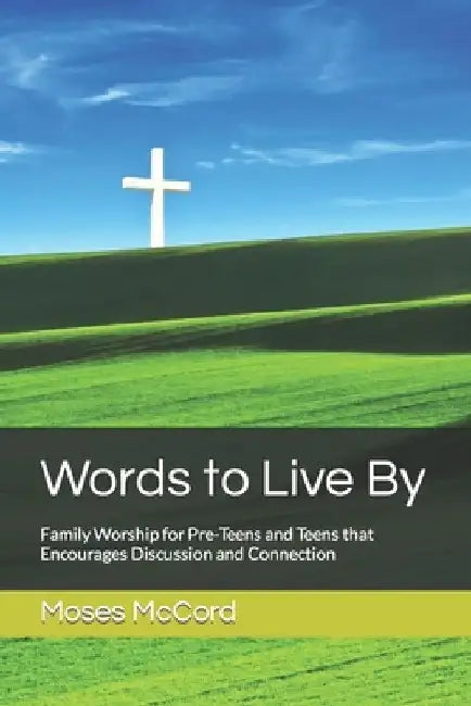 Words to Live By: Family Worship for Pre-Teens and Teens that Encourages Discussion and Connection by Moses McCord
