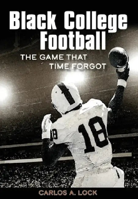 Black College Football: The Game That Time Forgot by Carlos A. Lock