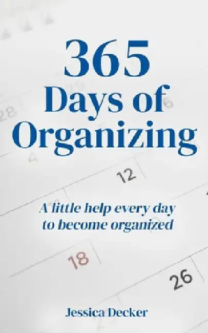 365 Days of Organizing: A little help every day to become organized by Jessica Decker