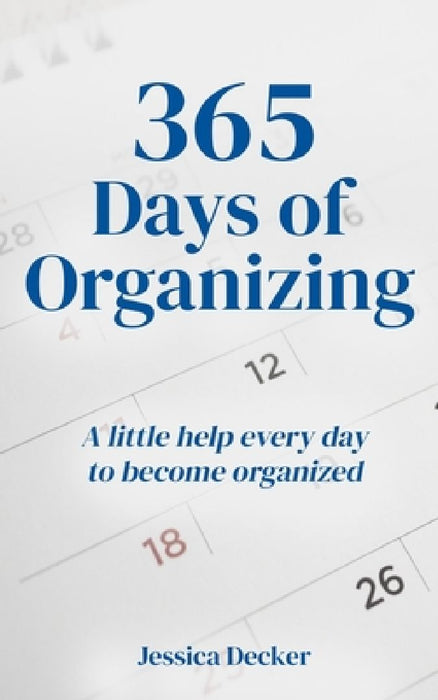 365 Days of Organizing: A little help every day to become organized by Jessica Decker