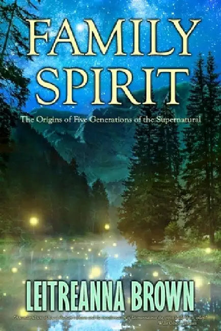 Family Spirit: The Origins of Four Generations of the Supernatural by Leitreanna Brown