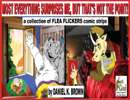 Most Everything Surprises Me, But That's Not The Point!: A collection of Flea Flickers comic strips by Daniel K. Brown