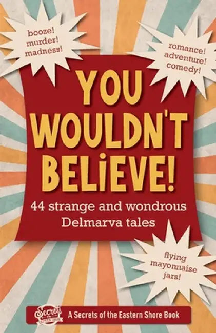 You Wouldn't Believe!: 44 Strange and Wondrous Delmarva Tales by Jim Duffy